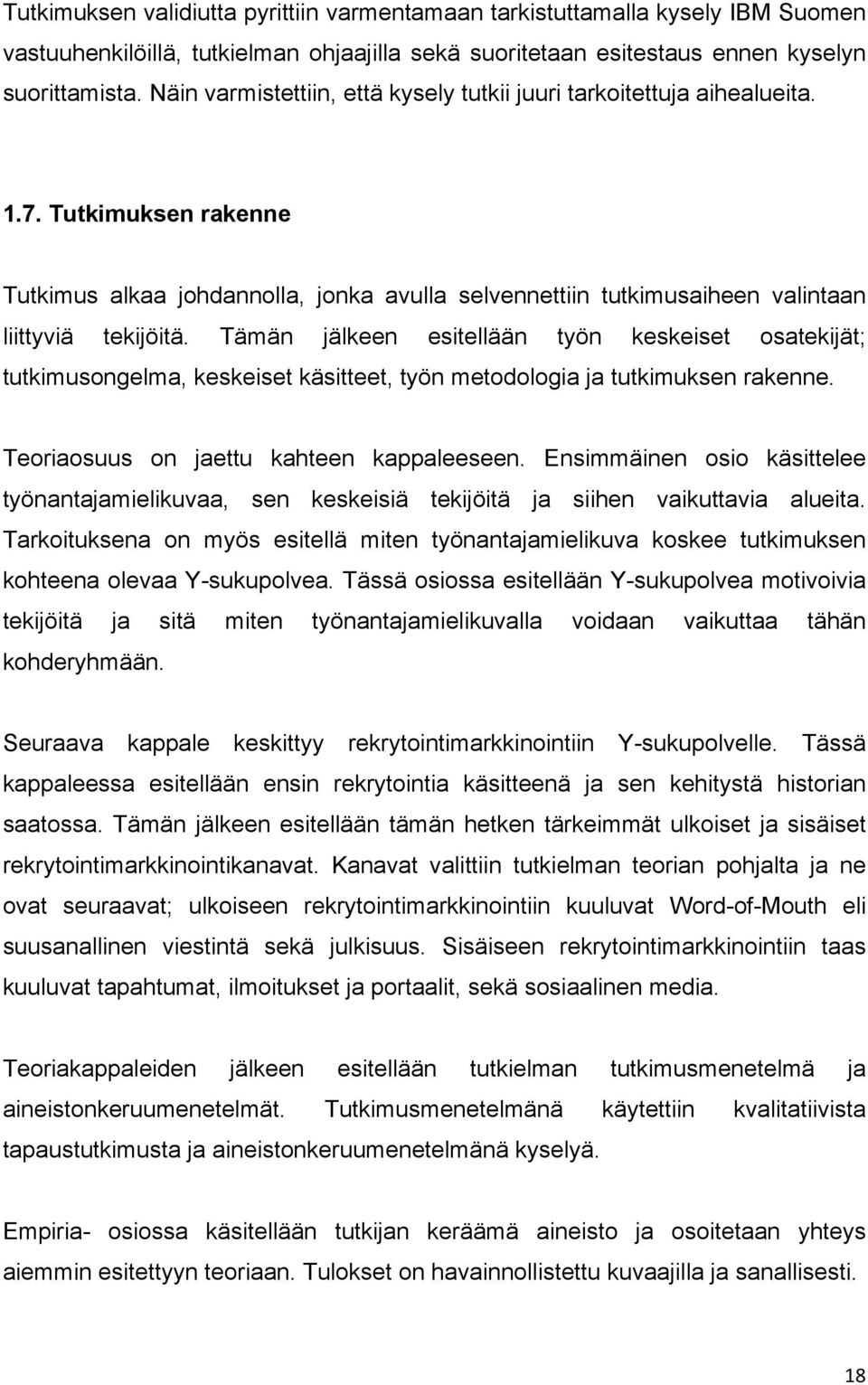 Tämän jälkeen esitellään työn keskeiset osatekijät; tutkimusongelma, keskeiset käsitteet, työn metodologia ja tutkimuksen rakenne. Teoriaosuus on jaettu kahteen kappaleeseen.