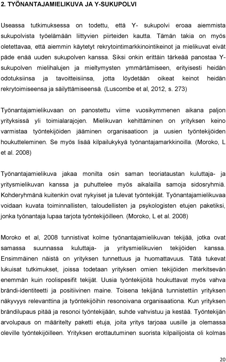 Siksi onkin erittäin tärkeää panostaa Y- sukupolven mielihalujen ja mieltymysten ymmärtämiseen, erityisesti heidän odotuksiinsa ja tavoitteisiinsa, jotta löydetään oikeat keinot heidän