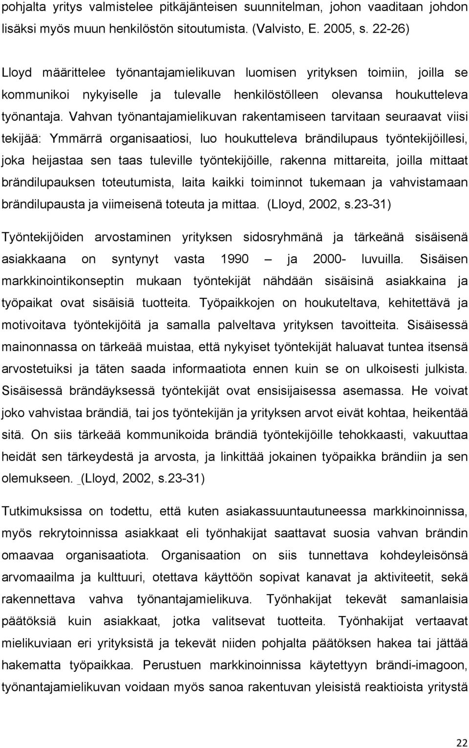 Vahvan työnantajamielikuvan rakentamiseen tarvitaan seuraavat viisi tekijää: Ymmärrä organisaatiosi, luo houkutteleva brändilupaus työntekijöillesi, joka heijastaa sen taas tuleville työntekijöille,