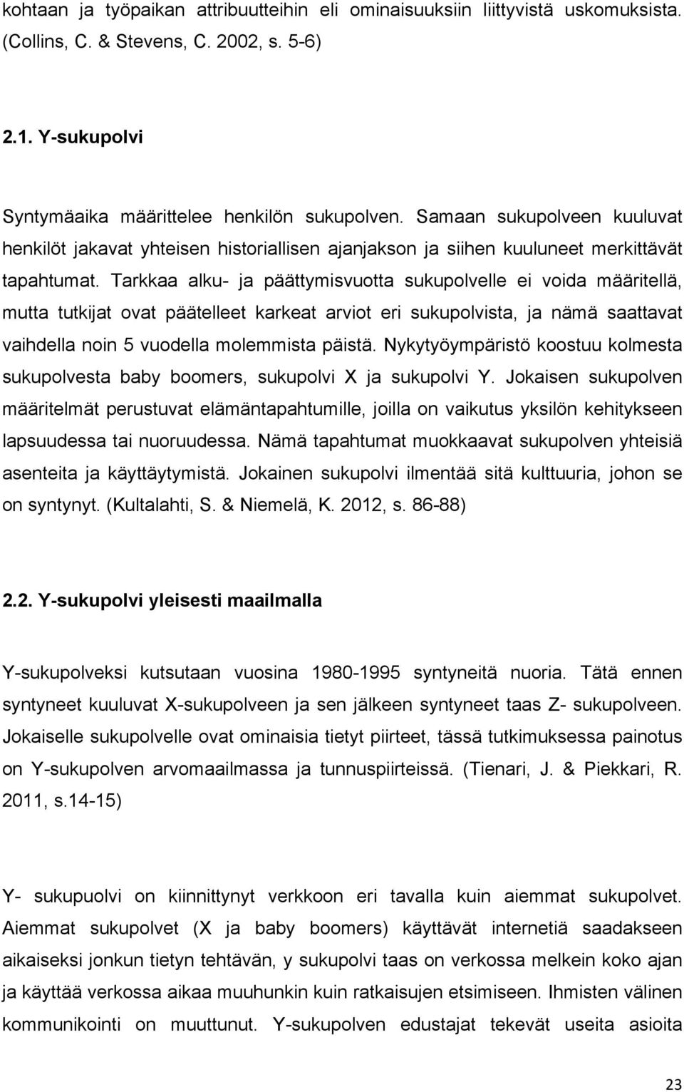 Tarkkaa alku- ja päättymisvuotta sukupolvelle ei voida määritellä, mutta tutkijat ovat päätelleet karkeat arviot eri sukupolvista, ja nämä saattavat vaihdella noin 5 vuodella molemmista päistä.