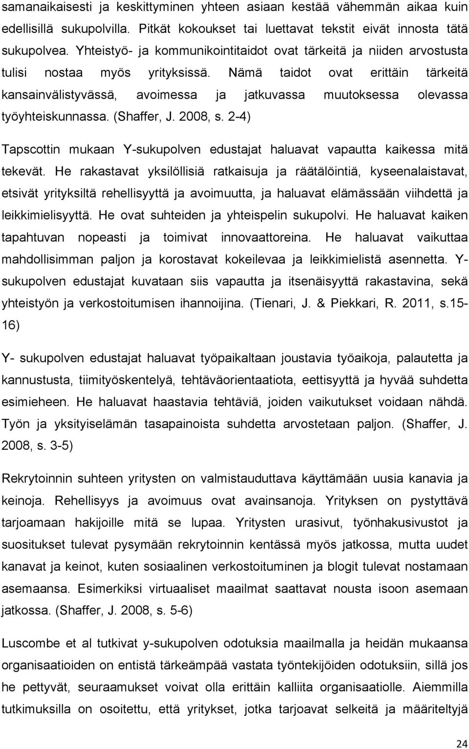 Nämä taidot ovat erittäin tärkeitä kansainvälistyvässä, avoimessa ja jatkuvassa muutoksessa olevassa työyhteiskunnassa. (Shaffer, J. 2008, s.