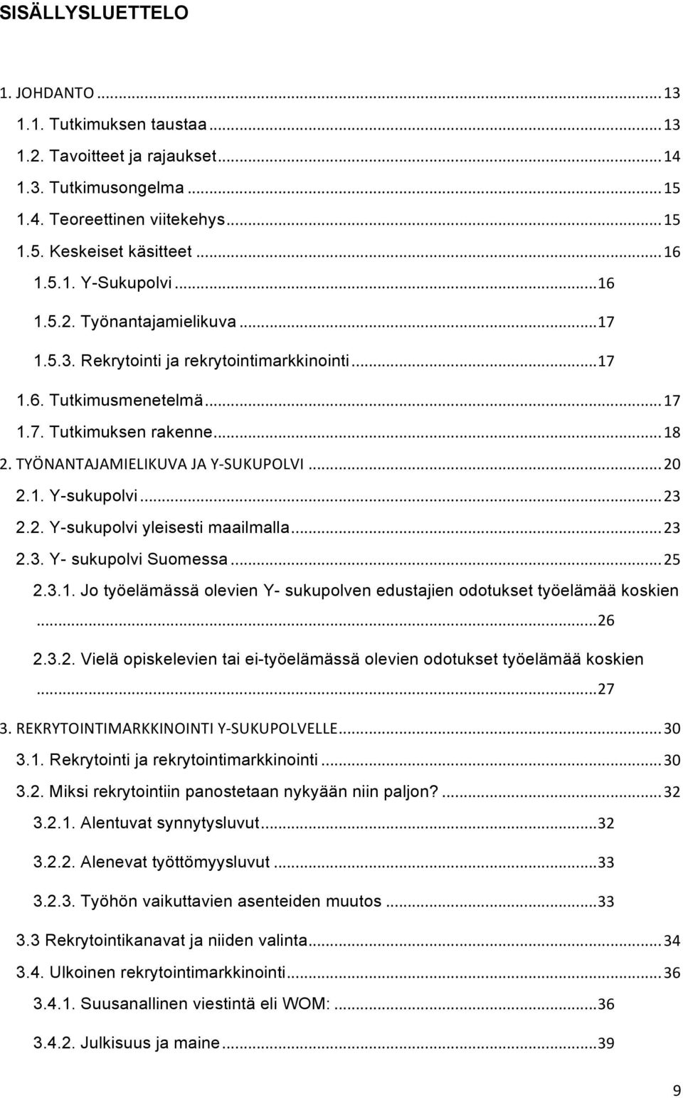 .. 23 2.2. Y-sukupolvi yleisesti maailmalla... 23 2.3. Y- sukupolvi Suomessa... 25 2.3.1. Jo työelämässä olevien Y- sukupolven edustajien odotukset työelämää koskien... 26 2.3.2. Vielä opiskelevien tai ei-työelämässä olevien odotukset työelämää koskien.