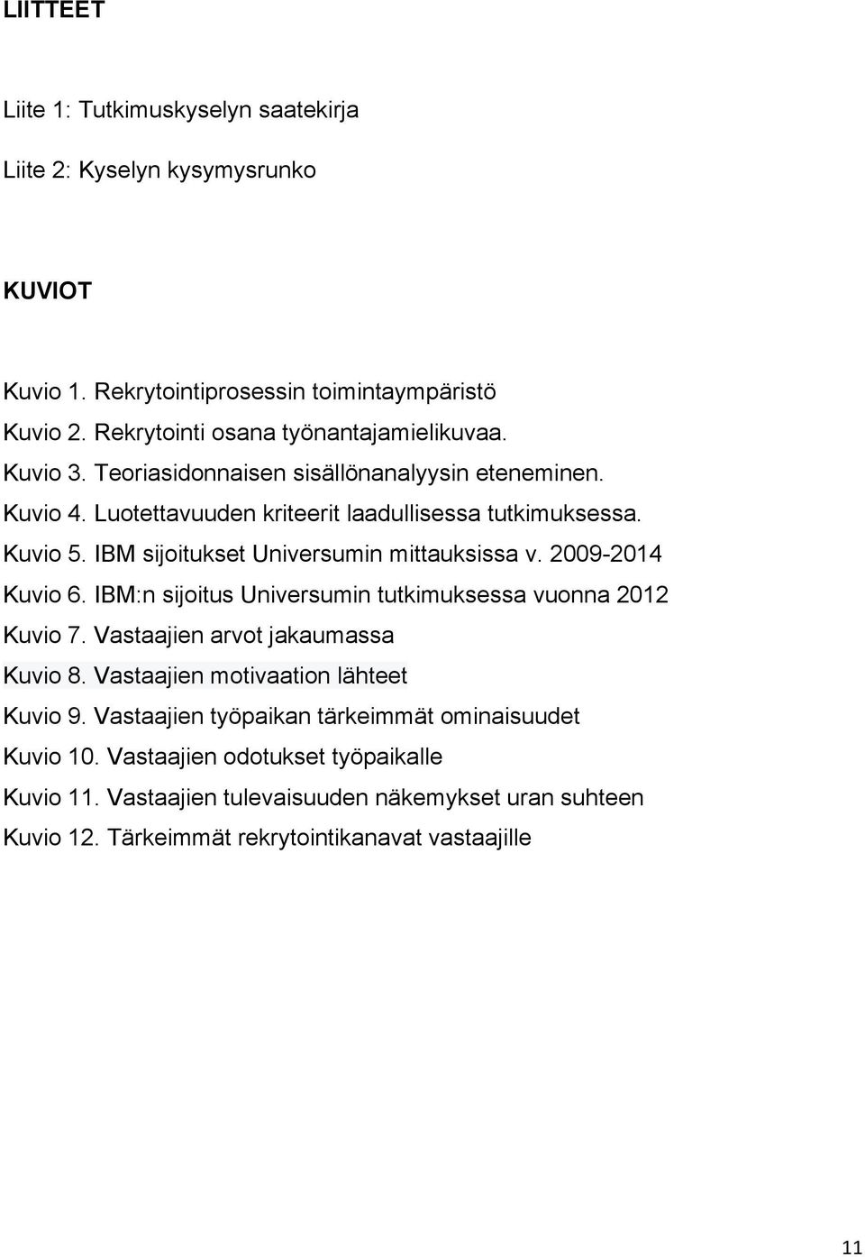 2009-2014 Kuvio 6. IBM:n sijoitus Universumin tutkimuksessa vuonna 2012 Kuvio 7. Vastaajien arvot jakaumassa Kuvio 8. Vastaajien motivaation lähteet Kuvio 9.