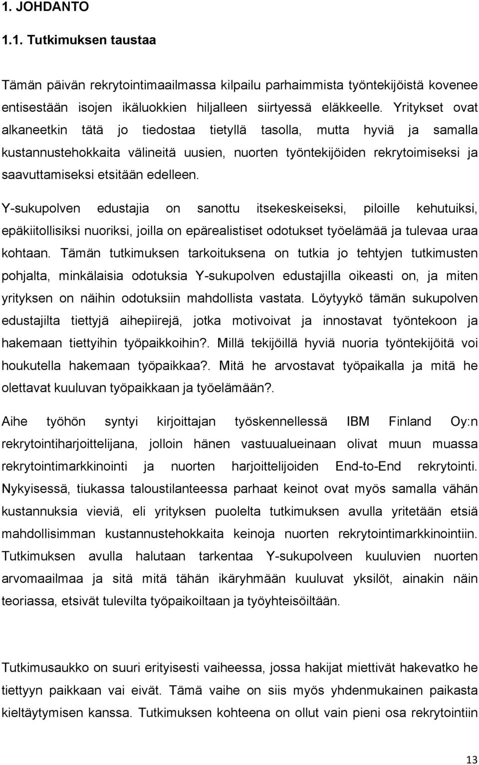 Y-sukupolven edustajia on sanottu itsekeskeiseksi, piloille kehutuiksi, epäkiitollisiksi nuoriksi, joilla on epärealistiset odotukset työelämää ja tulevaa uraa kohtaan.