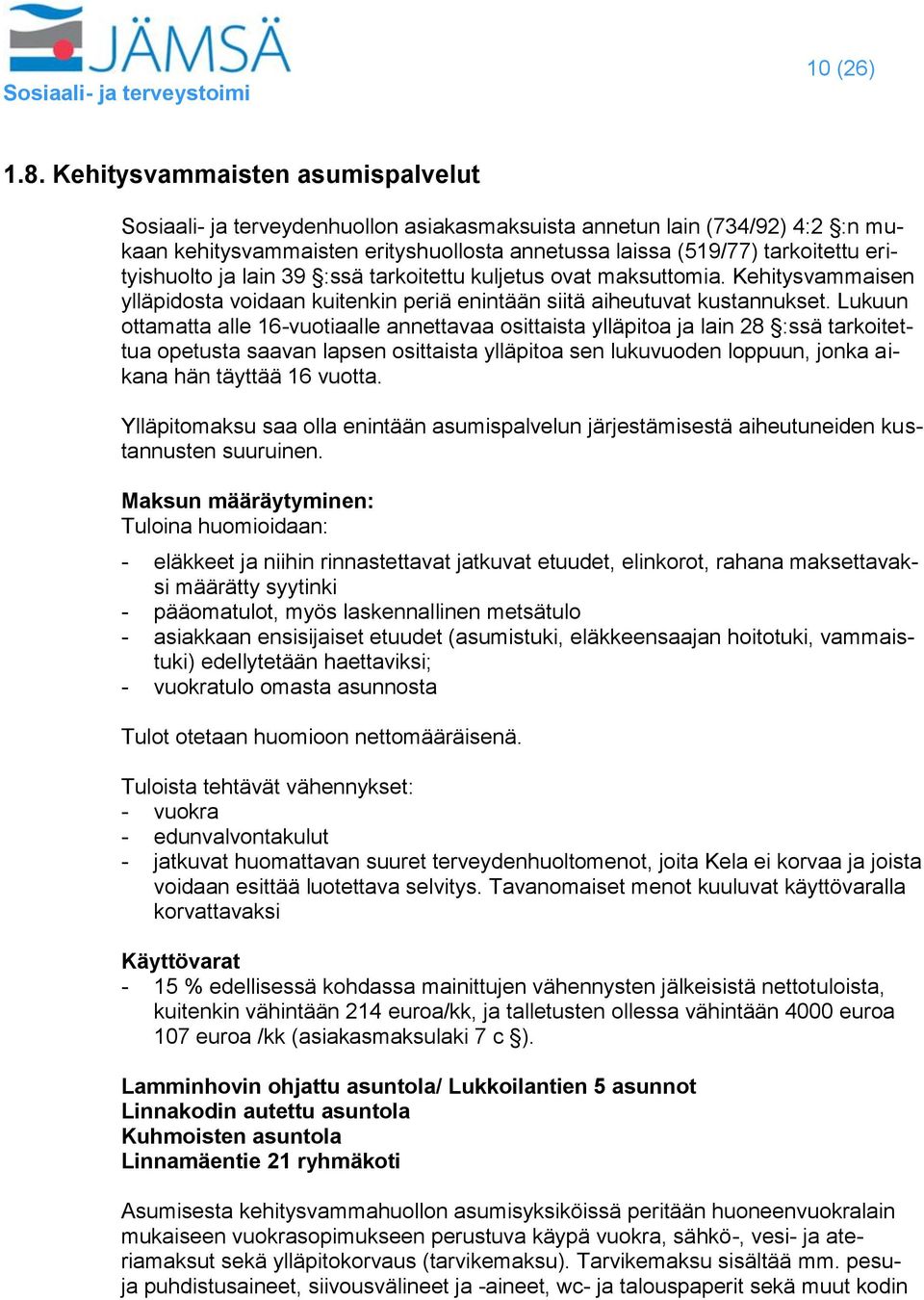 erityishuolto ja lain 39 :ssä tarkoitettu kuljetus ovat maksuttomia. Kehitysvammaisen ylläpidosta voidaan kuitenkin periä enintään siitä aiheutuvat kustannukset.