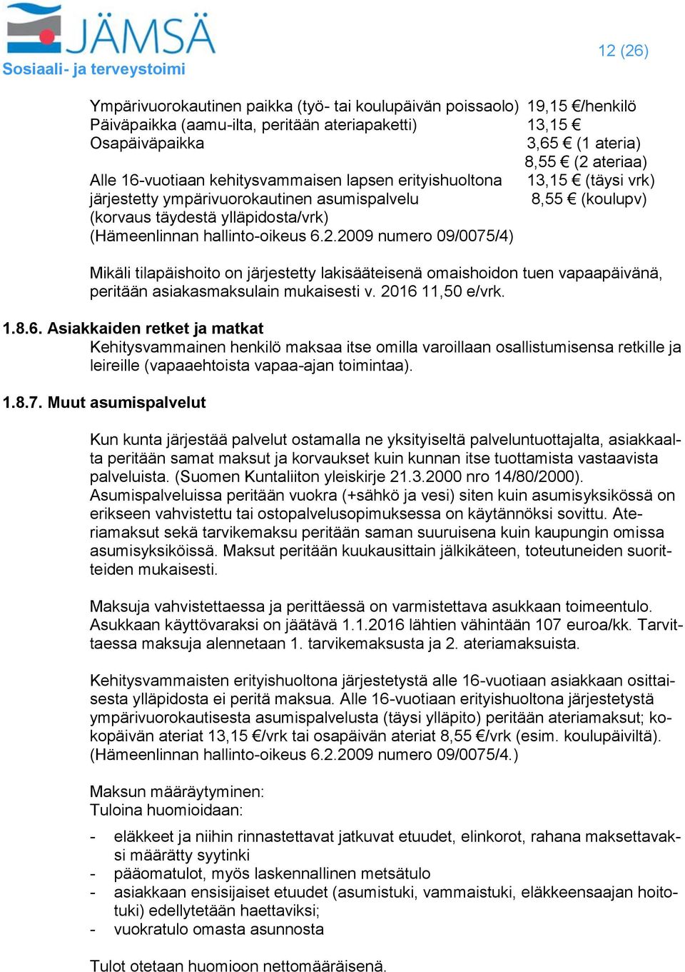 2009 numero 09/0075/4) Mikäli tilapäishoito on järjestetty lakisääteisenä omaishoidon tuen vapaapäivänä, peritään asiakasmaksulain mukaisesti v. 2016 