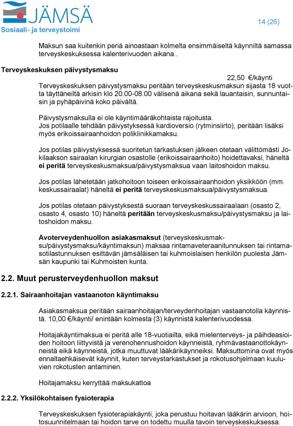 00 välisenä aikana sekä lauantaisin, sunnuntaisin ja pyhäpäivinä koko päivältä. Päivystysmaksulla ei ole käyntimääräkohtaista rajoitusta.