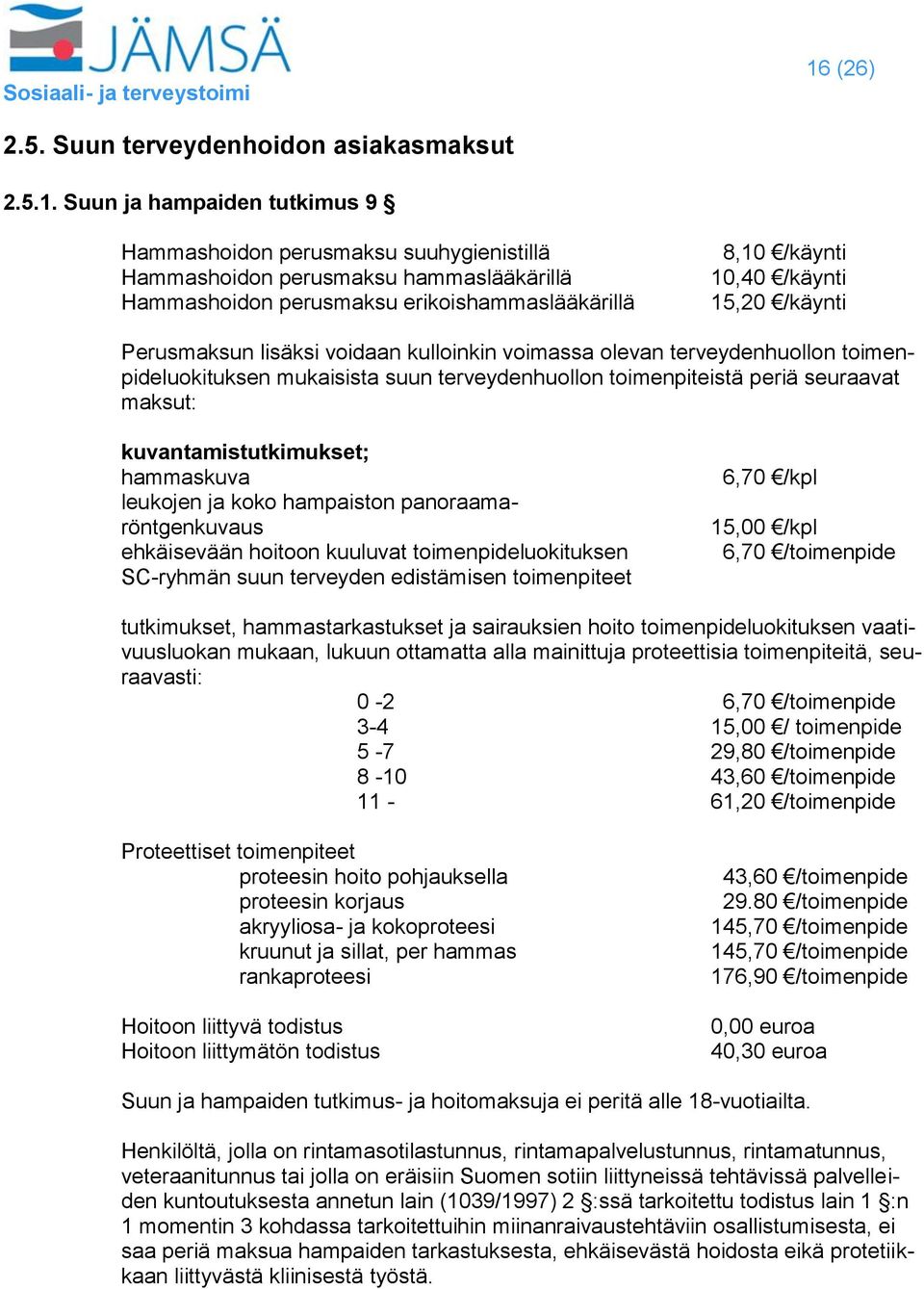 toimenpiteistä periä seuraavat maksut: kuvantamistutkimukset; hammaskuva leukojen ja koko hampaiston panoraamaröntgenkuvaus ehkäisevään hoitoon kuuluvat toimenpideluokituksen SC-ryhmän suun terveyden