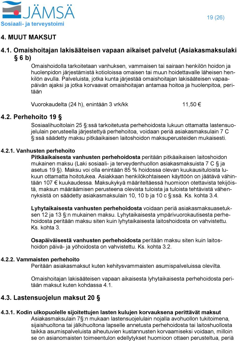 Palveluista, jotka kunta järjestää omaishoitajan lakisääteisen vapaapäivän ajaksi ja jotka korvaavat omaishoitajan antamaa hoitoa ja huolenpitoa, peritään Vuorokaudelta (24 h), enintään 3 vrk/kk