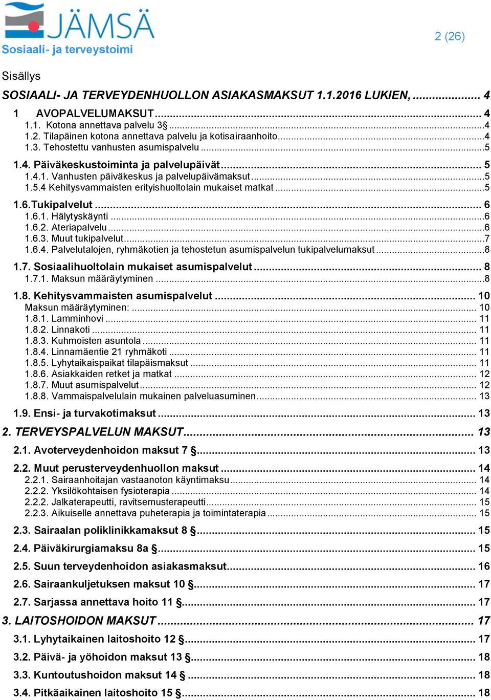 ..5 1.6.Tukipalvelut... 6 1.6.1. Hälytyskäynti...6 1.6.2. Ateriapalvelu...6 1.6.3. Muut tukipalvelut...7 1.6.4. Palvelutalojen, ryhmäkotien ja tehostetun asumispalvelun tukipalvelumaksut...8 1.7. Sosiaalihuoltolain mukaiset asumispalvelut.