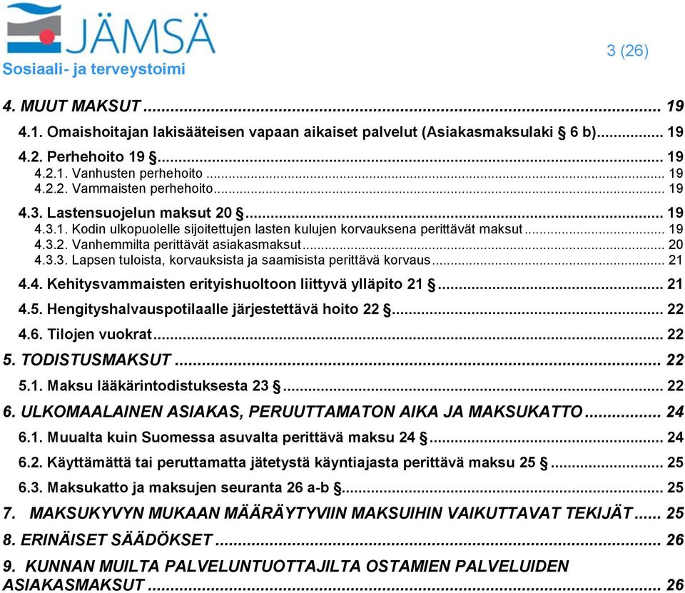 .. 21 4.4. Kehitysvammaisten erityishuoltoon liittyvä ylläpito 21... 21 4.5. Hengityshalvauspotilaalle järjestettävä hoito 22... 22 4.6. Tilojen vuokrat... 22 5. TODISTUSMAKSUT... 22 5.1. Maksu lääkärintodistuksesta 23.