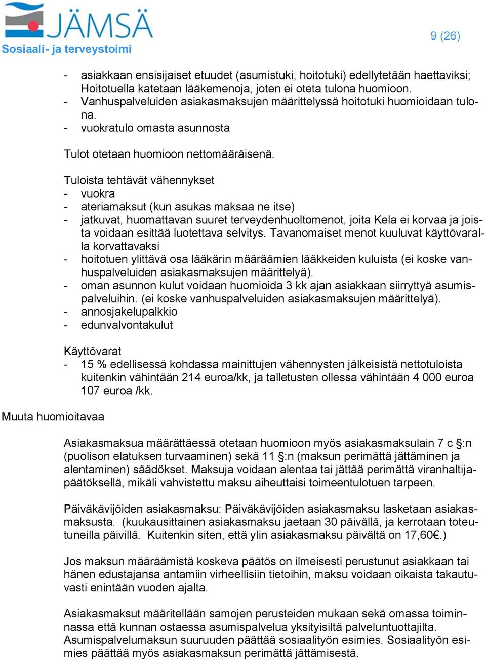 Tuloista tehtävät vähennykset - vuokra - ateriamaksut (kun asukas maksaa ne itse) - jatkuvat, huomattavan suuret terveydenhuoltomenot, joita Kela ei korvaa ja joista voidaan esittää luotettava