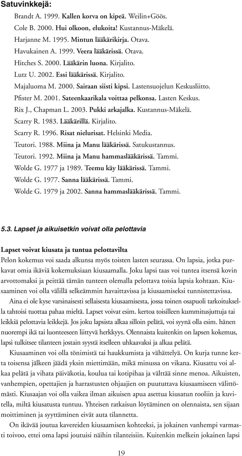 Sateenkaarikala voittaa pelkonsa. Lasten Keskus. Rix J., Chapman L. 2003. Pukki arkajalka. Kustannus-Mäkelä. Scarry R. 1983. Lääkärillä. Kirjalito. Scarry R. 1996. Risat nielurisat. Helsinki Media.