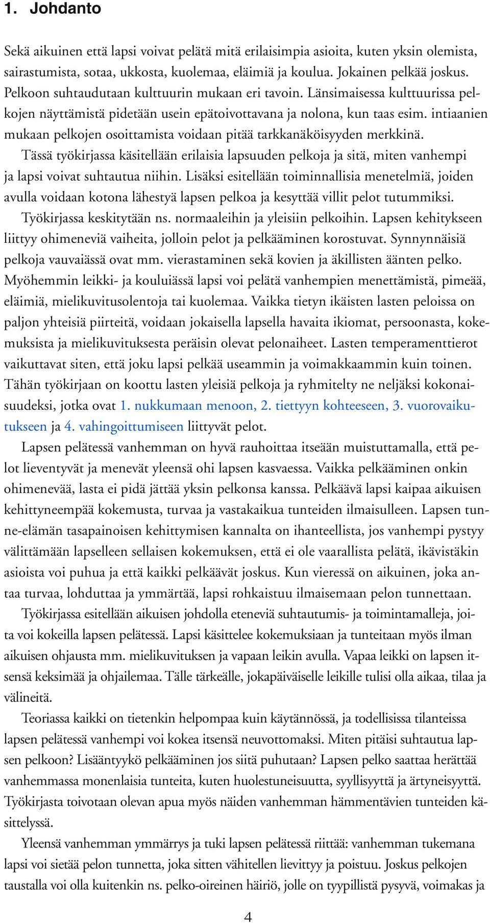 intiaanien mukaan pelkojen osoittamista voidaan pitää tarkkanäköisyyden merkkinä. Tässä työkirjassa käsitellään erilaisia lapsuuden pelkoja ja sitä, miten vanhempi ja lapsi voivat suhtautua niihin.