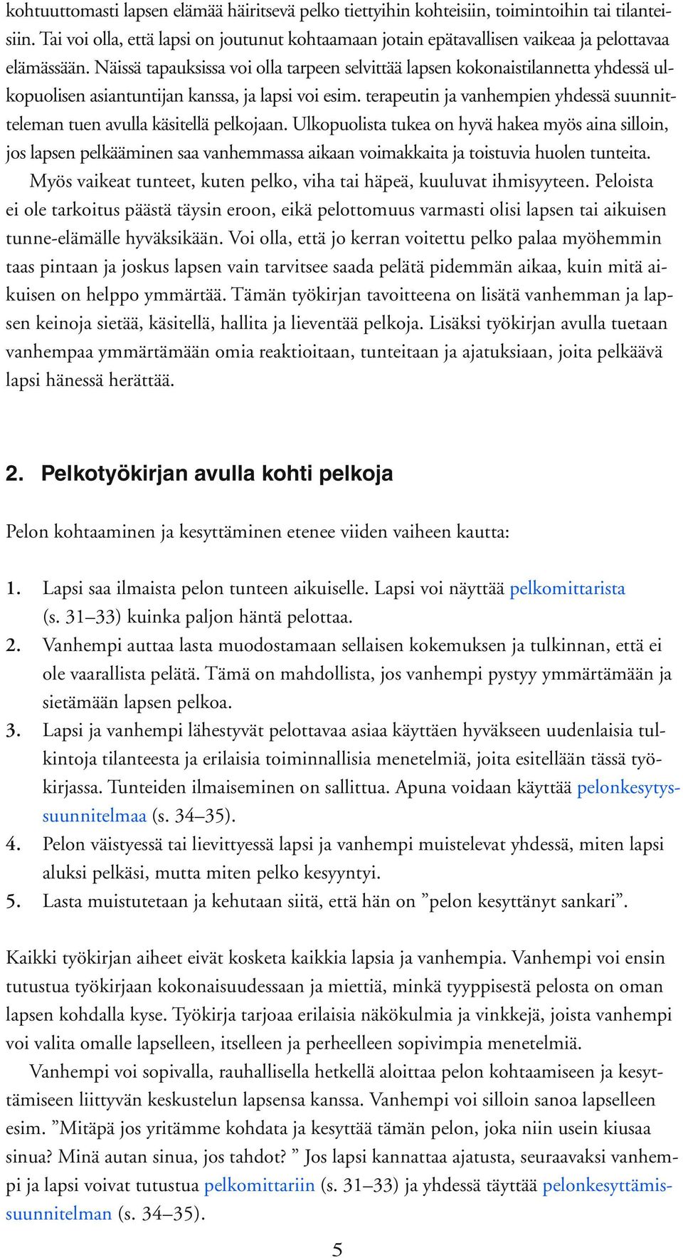 Näissä tapauksissa voi olla tarpeen selvittää lapsen kokonaistilannetta yhdessä ulkopuolisen asiantuntijan kanssa, ja lapsi voi esim.