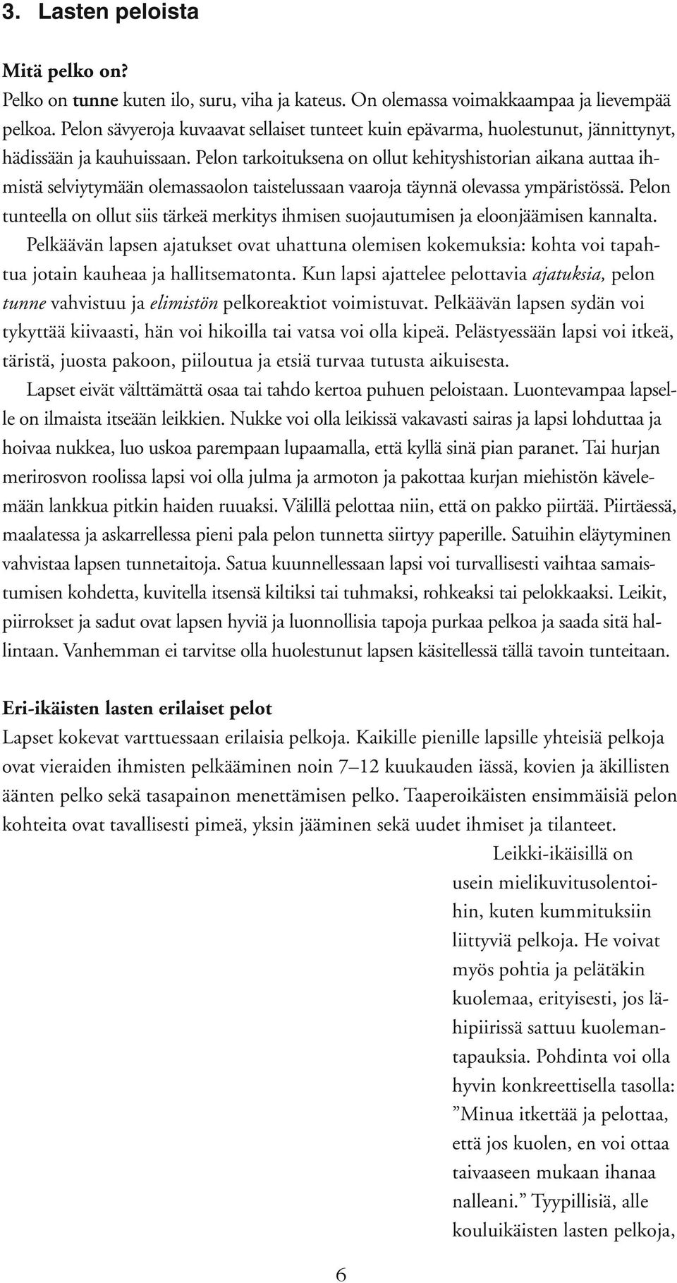 Pelon tarkoituksena on ollut kehityshistorian aikana auttaa ihmistä selviytymään olemassaolon taistelussaan vaaroja täynnä olevassa ympäristössä.