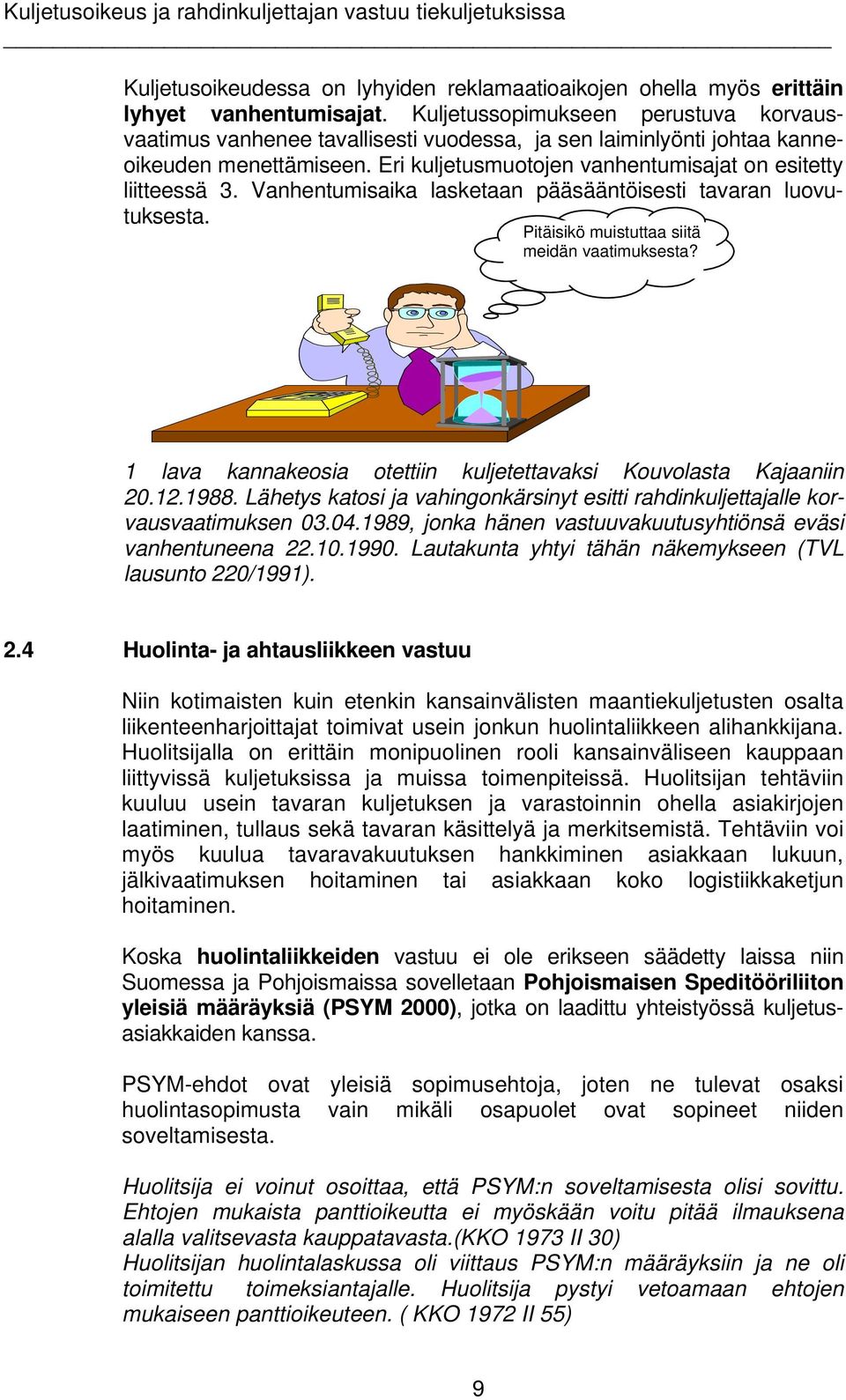 Vanhentumisaika lasketaan pääsääntöisesti tavaran luovutuksesta. Pitäisikö muistuttaa siitä meidän vaatimuksesta? 1 lava kannakeosia otettiin kuljetettavaksi Kouvolasta Kajaaniin 20.12.1988.