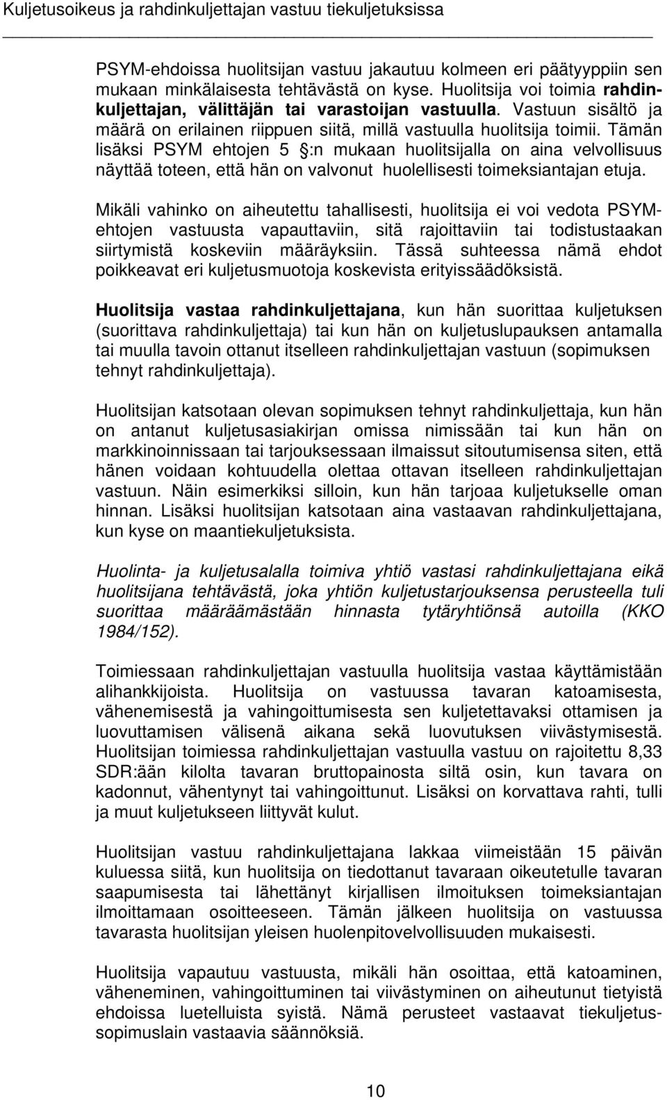 Tämän lisäksi PSYM ehtojen 5 :n mukaan huolitsijalla on aina velvollisuus näyttää toteen, että hän on valvonut huolellisesti toimeksiantajan etuja.