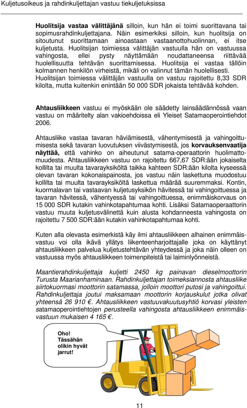 Huolitsijan toimiessa välittäjän vastuulla hän on vastuussa vahingosta, ellei pysty näyttämään noudattaneensa riittävää huolellisuutta tehtävän suorittamisessa.