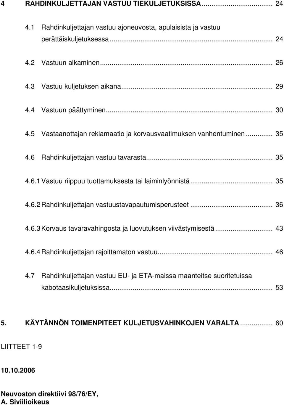 .. 35 4.6.2 Rahdinkuljettajan vastuustavapautumisperusteet... 36 4.6.3 Korvaus tavaravahingosta ja luovutuksen viivästymisestä... 43 4.6.4 Rahdinkuljettajan rajoittamaton vastuu... 46 4.
