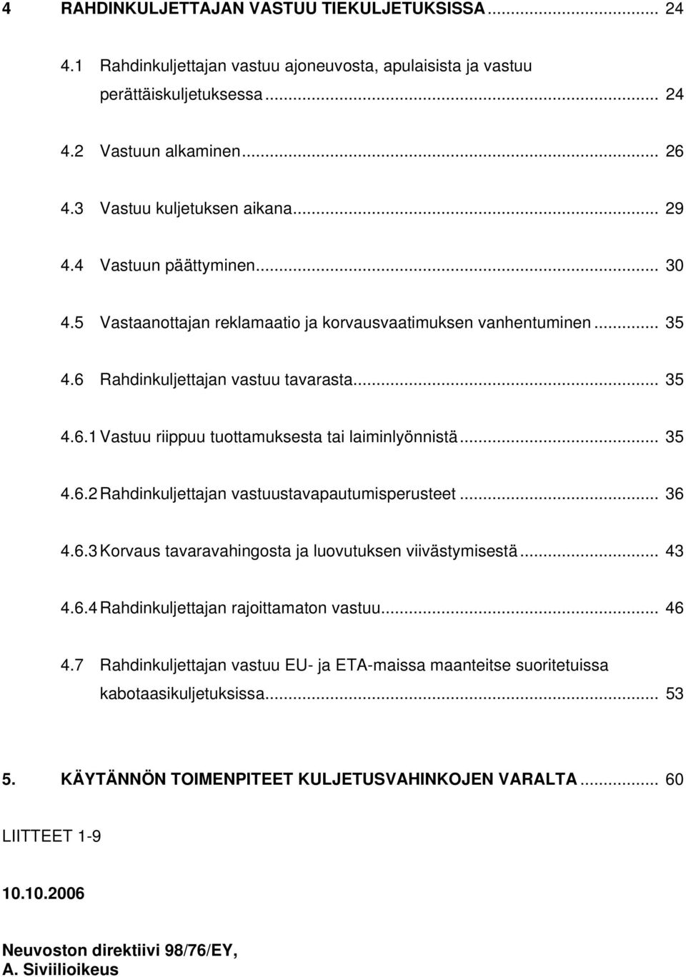 .. 35 4.6.2 Rahdinkuljettajan vastuustavapautumisperusteet... 36 4.6.3 Korvaus tavaravahingosta ja luovutuksen viivästymisestä... 43 4.6.4 Rahdinkuljettajan rajoittamaton vastuu... 46 4.