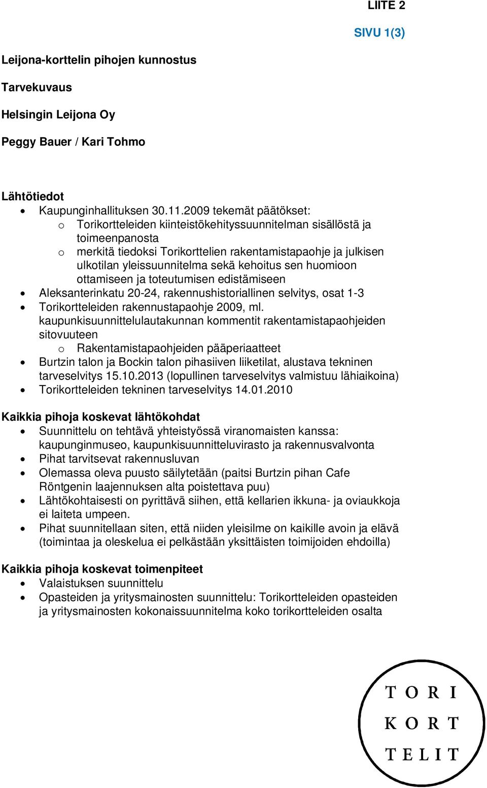 kehoitus sen huomioon ottamiseen ja toteutumisen edistämiseen Aleksanterinkatu 20-24, rakennushistoriallinen selvitys, osat 1-3 Torikortteleiden rakennustapaohje 2009, ml.