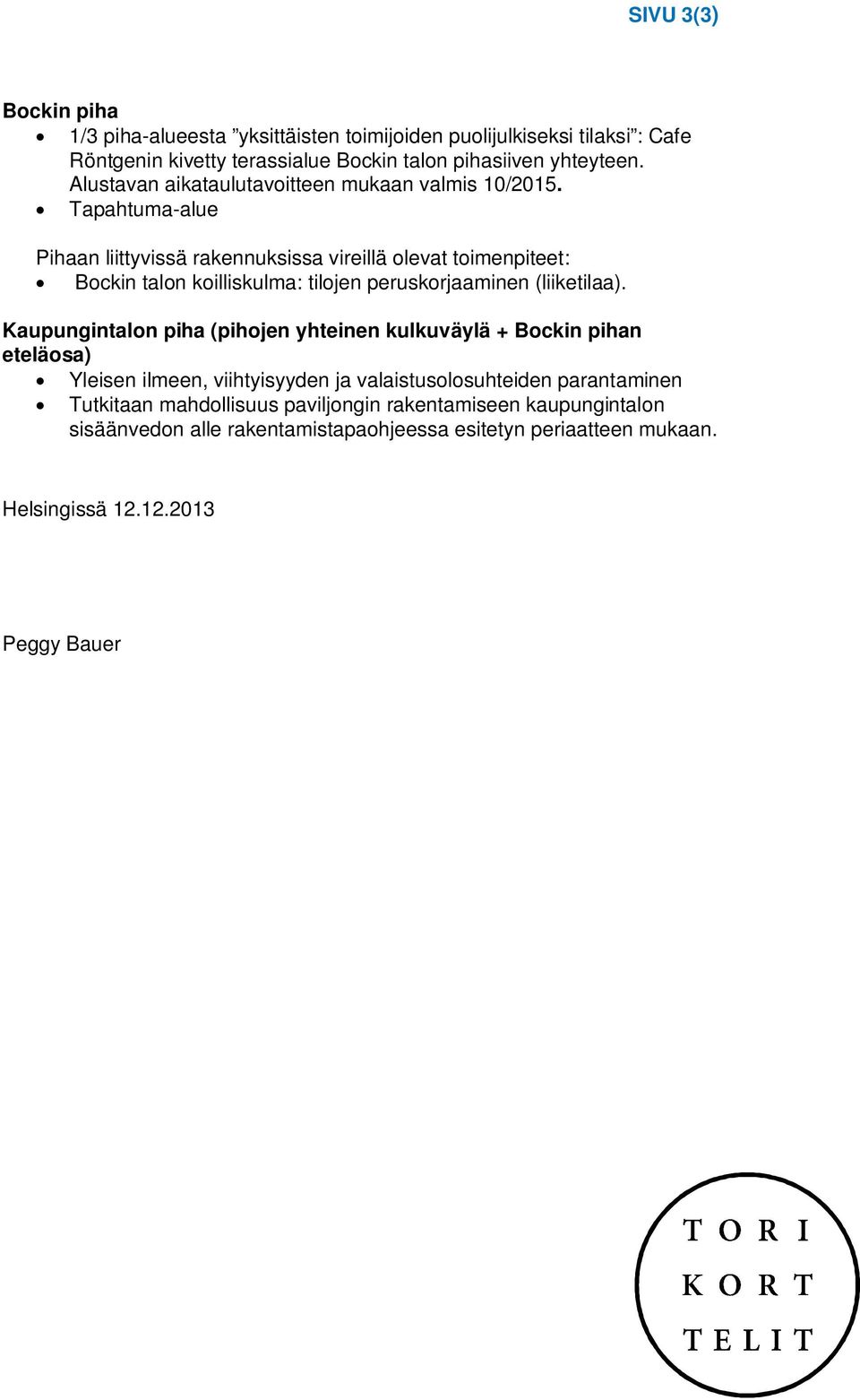 Tapahtuma-alue Pihaan liittyvissä rakennuksissa vireillä olevat toimenpiteet: Bockin talon koilliskulma: tilojen peruskorjaaminen (liiketilaa).