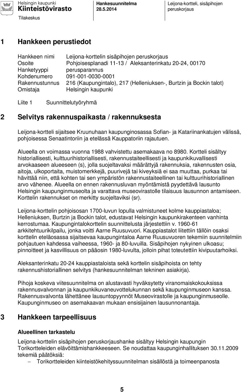 Hanketyyppi perusparannus Kohdenumero 091-001-0030-0001 Rakennustunnus 216 (Kaupungintalo), 217 (Helleniuksen-, Burtzin ja Bockin talot) Omistaja Helsingin kaupunki Liite 1 Suunnittelutyöryhmä 2