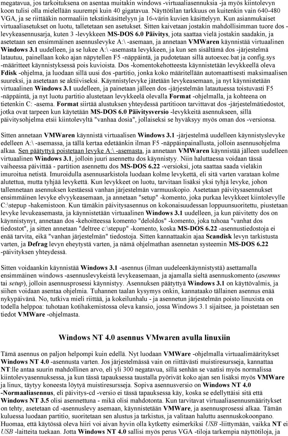 Kun asianmukaiset virtuaaliasetukset on luotu, talletetaan sen asetukset. Sitten kaivetaan jostakin mahdollisimman tuore dos - levykeasennusarja, kuten 3 -levykkeen MS-DOS 6.