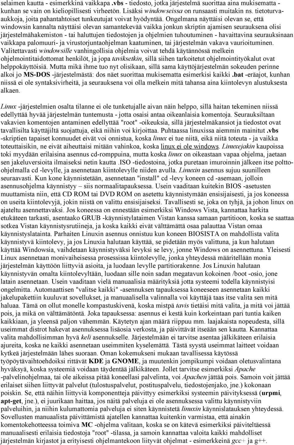 Ongelmana näyttäisi olevan se, että windowsin kannalta näyttäisi olevan samantekevää vaikka jonkun skriptin ajamisen seurauksena olisi järjestelmähakemiston - tai haluttujen tiedostojen ja ohjelmien