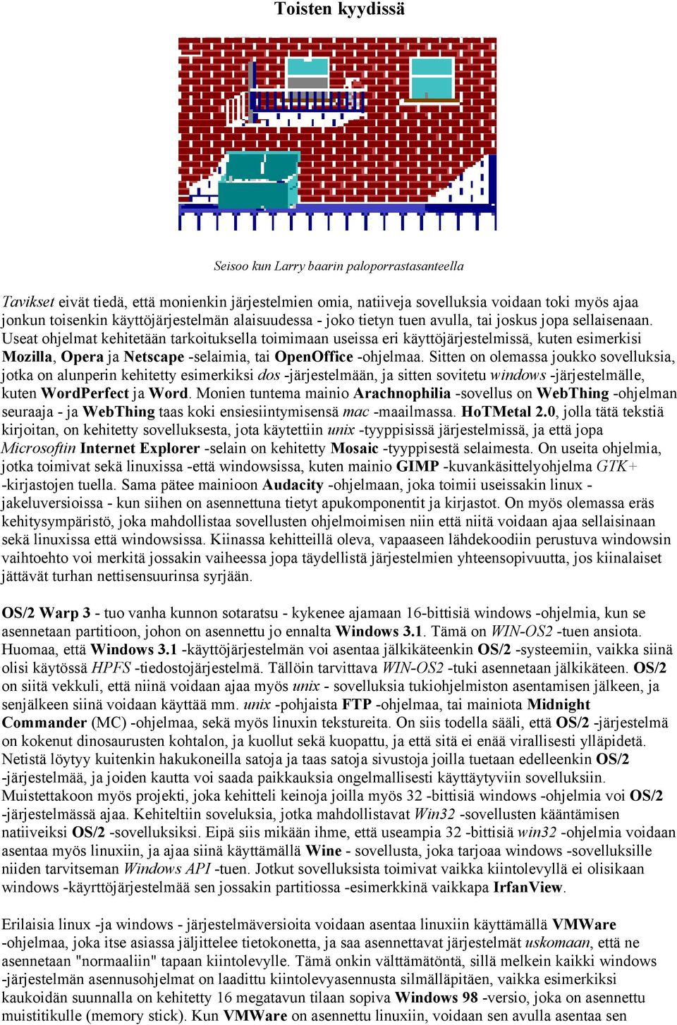 Useat ohjelmat kehitetään tarkoituksella toimimaan useissa eri käyttöjärjestelmissä, kuten esimerkisi Mozilla, Opera ja Netscape -selaimia, tai OpenOffice -ohjelmaa.
