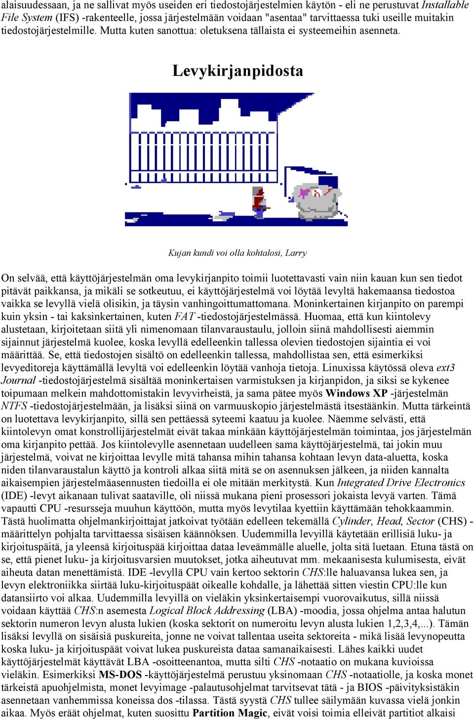 Levykirjanpidosta Kujan kundi voi olla kohtalosi, Larry On selvää, että käyttöjärjestelmän oma levykirjanpito toimii luotettavasti vain niin kauan kun sen tiedot pitävät paikkansa, ja mikäli se
