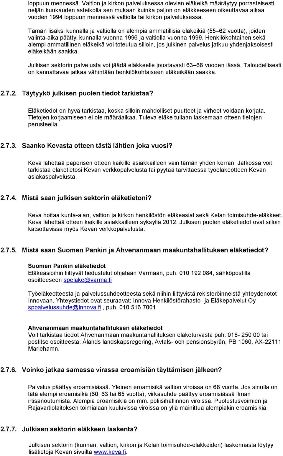 tai kirkon palveluksessa. Tämän lisäksi kunnalla ja valtiolla on alempia ammatillisia eläkeikiä (55 62 vuotta), joiden valinta-aika päättyi kunnalla vuonna 1996 ja valtiolla vuonna 1999.