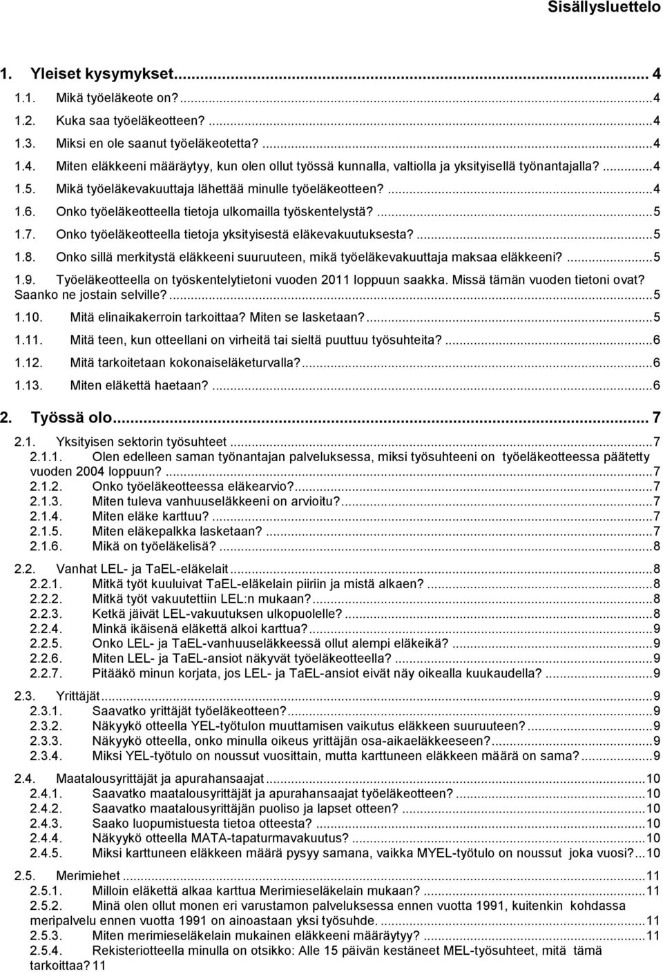 Onko työeläkeotteella tietoja yksityisestä eläkevakuutuksesta?... 5 1.8. Onko sillä merkitystä eläkkeeni suuruuteen, mikä työeläkevakuuttaja maksaa eläkkeeni?... 5 1.9.