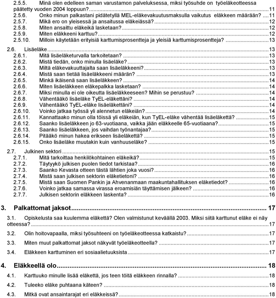 ... 12 2.5.9. Miten eläkkeeni karttuu?... 12 2.5.10. Milloin käytetään erityisiä karttumisprosentteja ja yleisiä karttumisprosentteja?... 13 2.6. Lisäeläke... 13 2.6.1. Mitä lisäeläketurvalla tarkoitetaan?