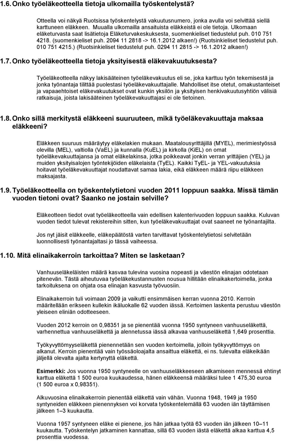 2094 11 2818 -> 16.1.2012 alkaen!) (Ruotsinkieliset tiedustelut puh. 010 751 4215.) (Ruotsinkieliset tiedustelut puh. 0294 11 2815 -> 16.1.2012 alkaen!) 1.7. Onko työeläkeotteella tietoja yksityisestä eläkevakuutuksesta?