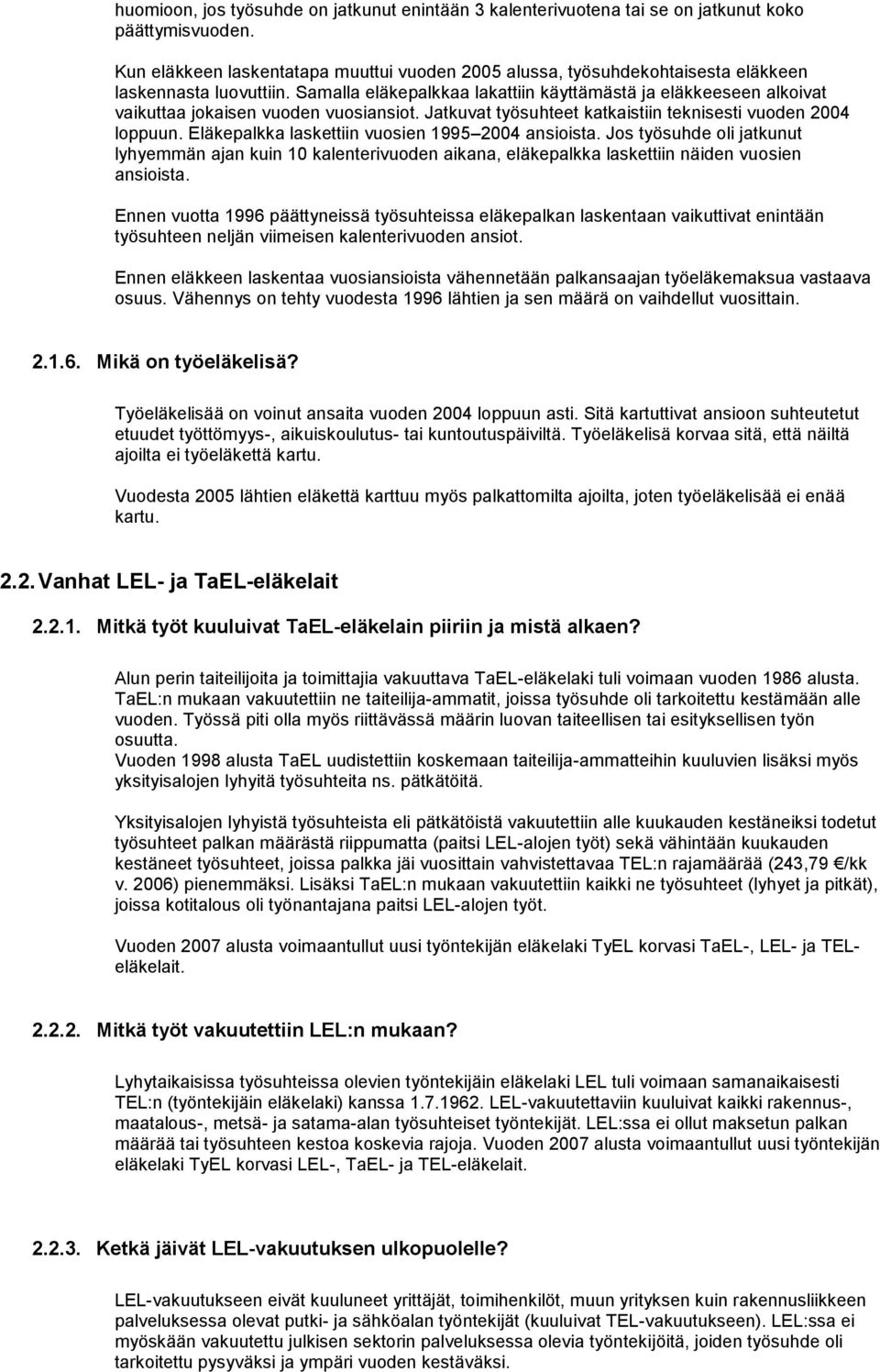 Samalla eläkepalkkaa lakattiin käyttämästä ja eläkkeeseen alkoivat vaikuttaa jokaisen vuoden vuosiansiot. Jatkuvat työsuhteet katkaistiin teknisesti vuoden 2004 loppuun.