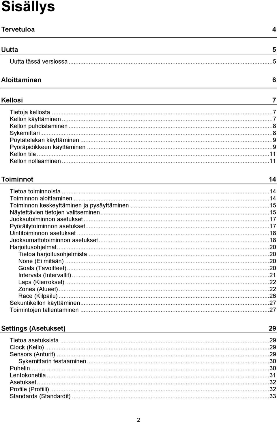 .. 15 Näytettävien tietojen valitseminen... 15 Juoksutoiminnon asetukset... 17 Pyöräilytoiminnon asetukset... 17 Uintitoiminnon asetukset... 18 Juoksumattotoiminnon asetukset... 18 Harjoitusohjelmat.