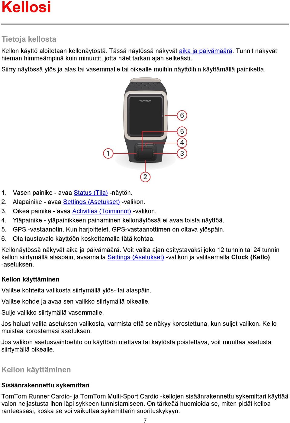 Oikea painike - avaa Activities (Toiminnot) -valikon. 4. Yläpainike - yläpainikkeen painaminen kellonäytössä ei avaa toista näyttöä. 5. GPS -vastaanotin.