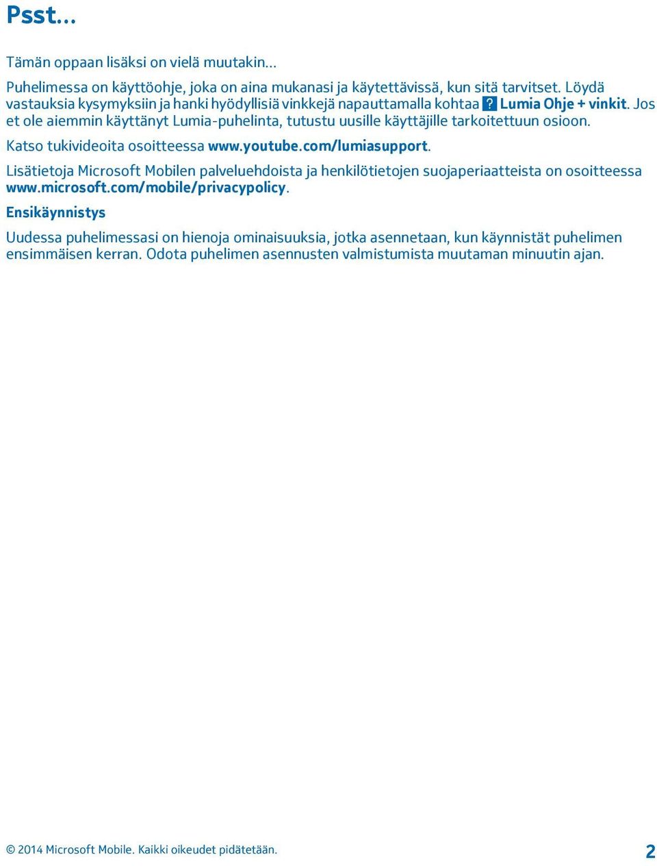 Jos et ole aiemmin käyttänyt Lumia-puhelinta, tutustu uusille käyttäjille tarkoitettuun osioon. Katso tukivideoita osoitteessa www.youtube.com/lumiasupport.