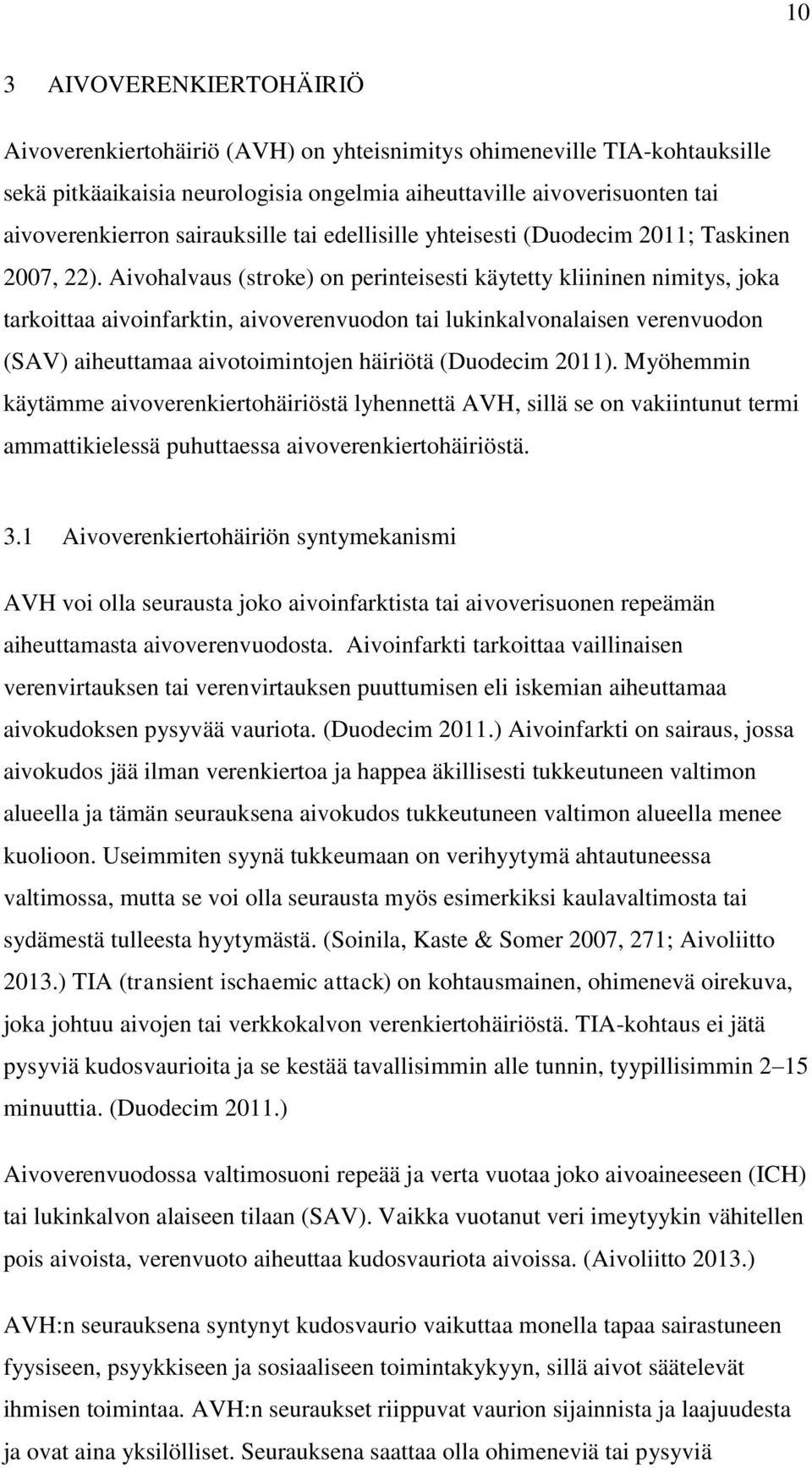 Aivohalvaus (stroke) on perinteisesti käytetty kliininen nimitys, joka tarkoittaa aivoinfarktin, aivoverenvuodon tai lukinkalvonalaisen verenvuodon (SAV) aiheuttamaa aivotoimintojen häiriötä