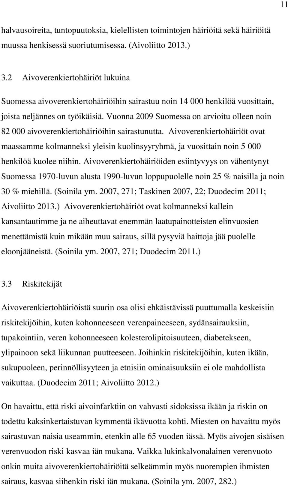 Vuonna 2009 Suomessa on arvioitu olleen noin 82 000 aivoverenkiertohäiriöihin sairastunutta.