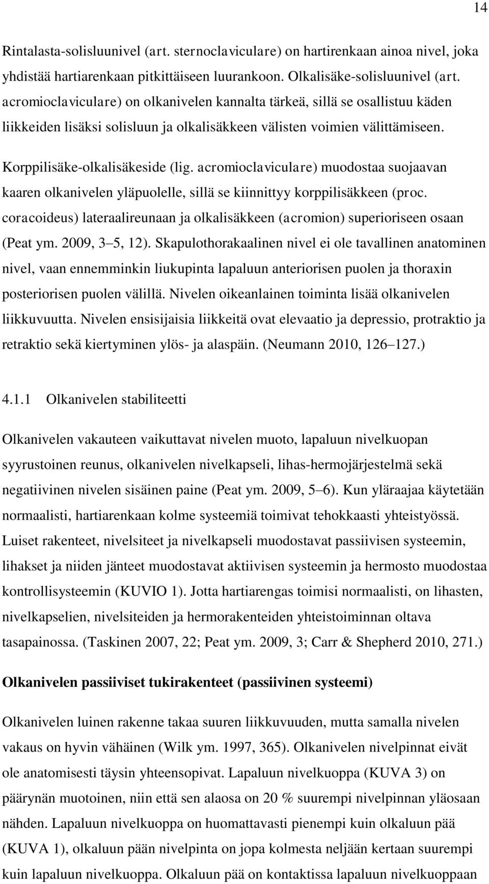 acromioclaviculare) muodostaa suojaavan kaaren olkanivelen yläpuolelle, sillä se kiinnittyy korppilisäkkeen (proc.