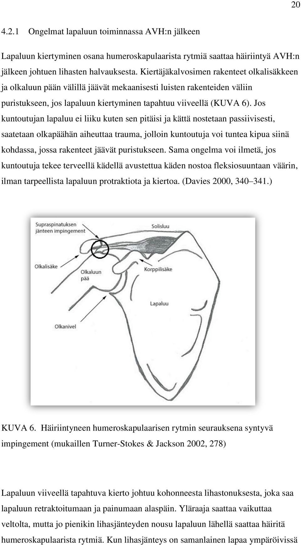 Jos kuntoutujan lapaluu ei liiku kuten sen pitäisi ja kättä nostetaan passiivisesti, saatetaan olkapäähän aiheuttaa trauma, jolloin kuntoutuja voi tuntea kipua siinä kohdassa, jossa rakenteet jäävät