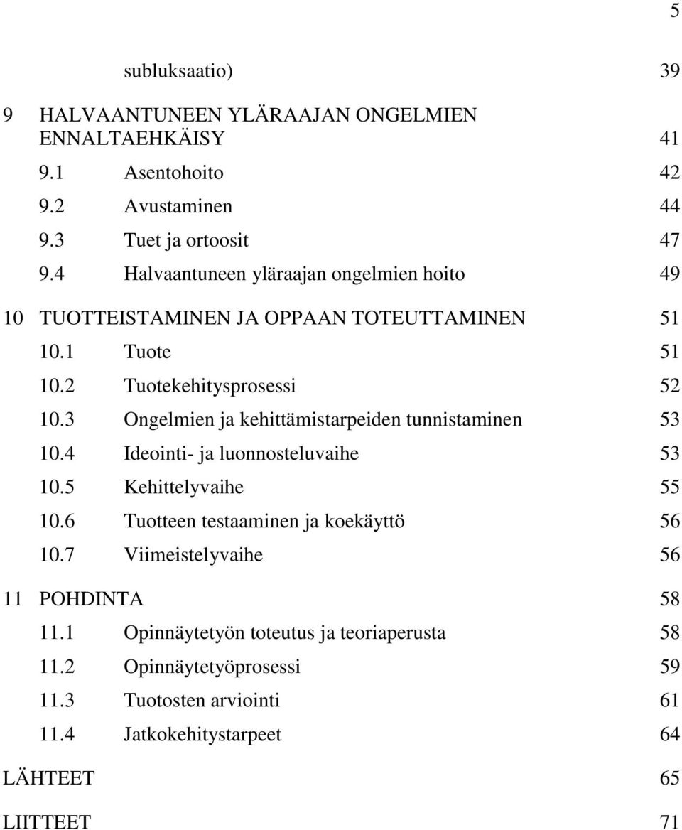 3 Ongelmien ja kehittämistarpeiden tunnistaminen 53 10.4 Ideointi- ja luonnosteluvaihe 53 10.5 Kehittelyvaihe 55 10.