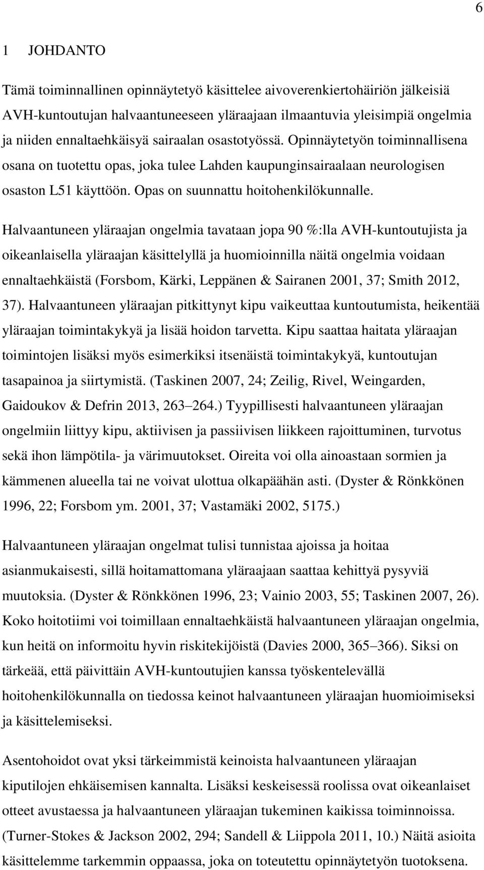 Halvaantuneen yläraajan ongelmia tavataan jopa 90 %:lla AVH-kuntoutujista ja oikeanlaisella yläraajan käsittelyllä ja huomioinnilla näitä ongelmia voidaan ennaltaehkäistä (Forsbom, Kärki, Leppänen &