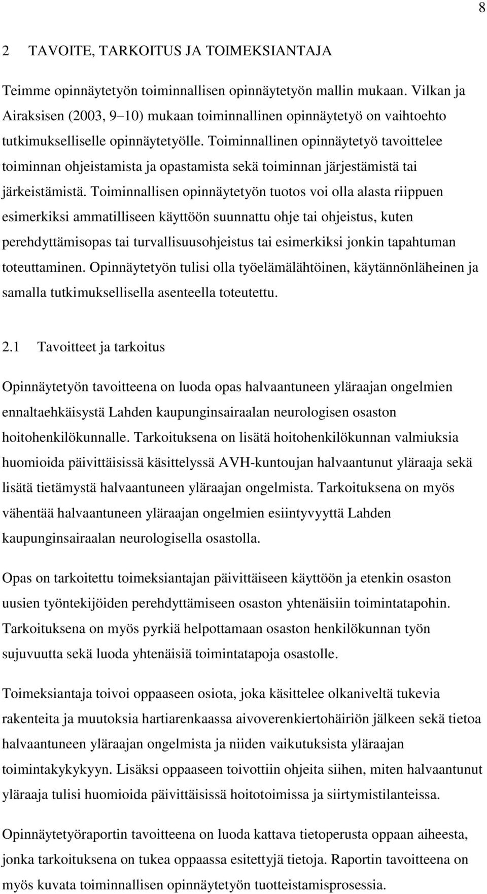 Toiminnallinen opinnäytetyö tavoittelee toiminnan ohjeistamista ja opastamista sekä toiminnan järjestämistä tai järkeistämistä.