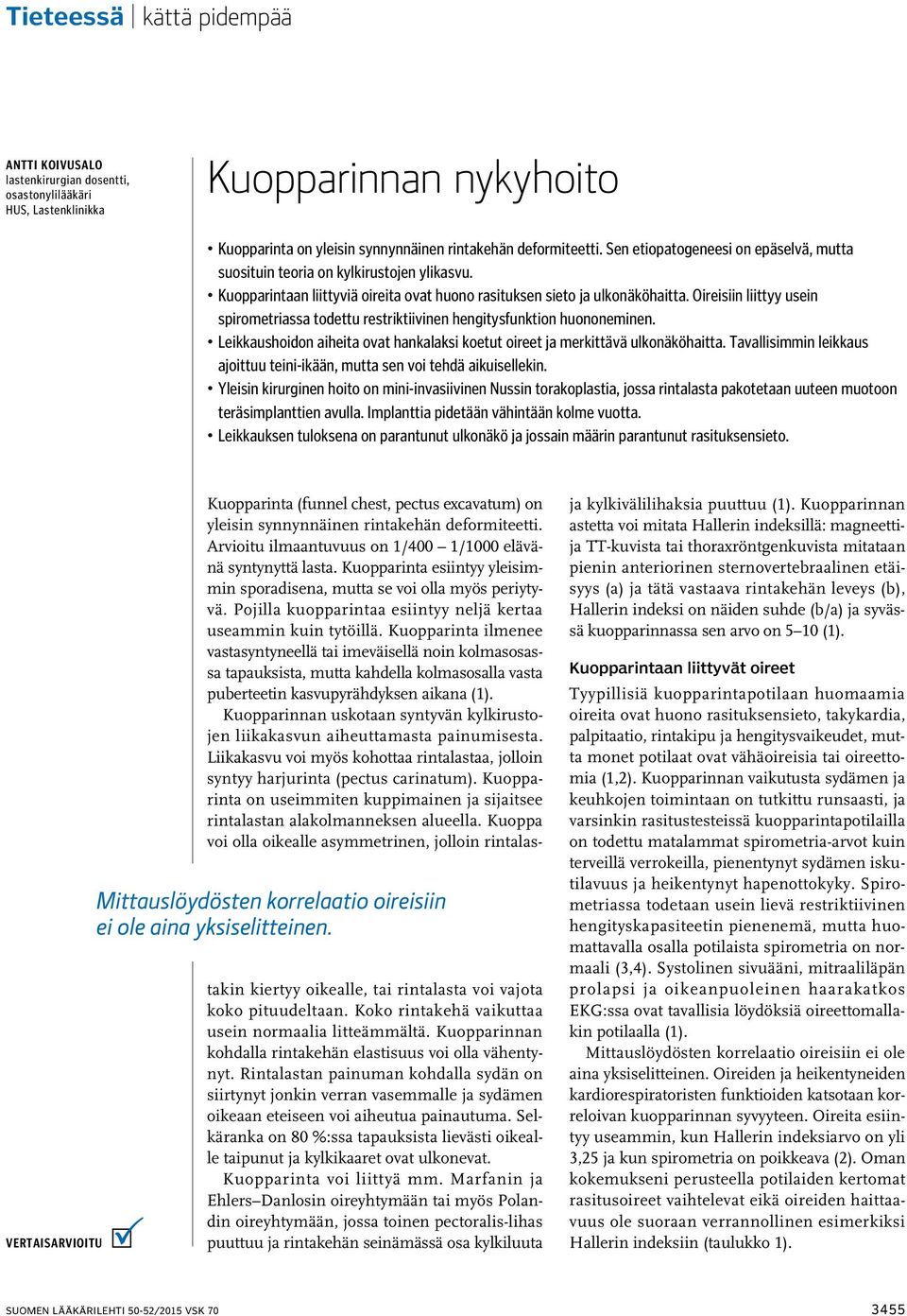 Oireisiin liittyy usein spirometriassa todettu restriktiivinen hengitysfunktion huononeminen. Leikkaushoidon aiheita ovat hankalaksi koetut oireet ja merkittävä ulkonäköhaitta.