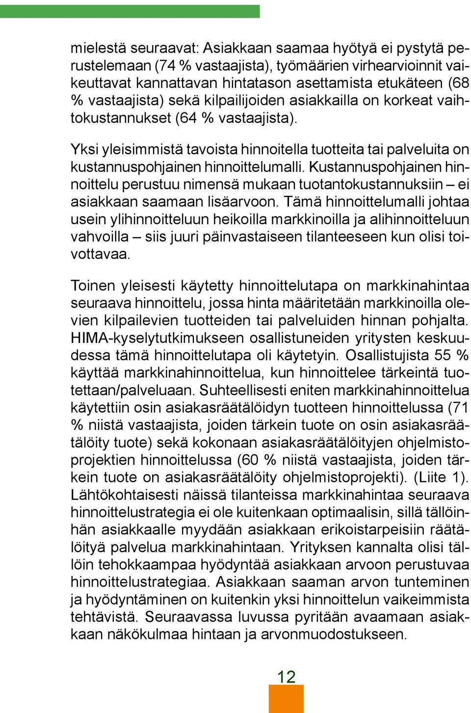 Kustannuspohjainen hinnoittelu perustuu nimensä mukaan tuotantokustannuksiin ei asiakkaan saamaan lisäarvoon.