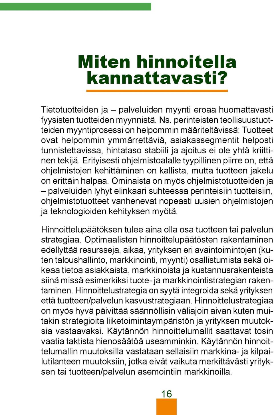 yhtä kriittinen tekijä. Erityisesti ohjelmistoalalle tyypillinen piirre on, että ohjelmistojen kehittäminen on kallista, mutta tuotteen jakelu on erittäin halpaa.